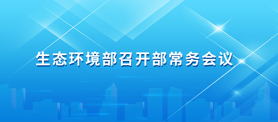 3-生态环境部召开部常务会议.png